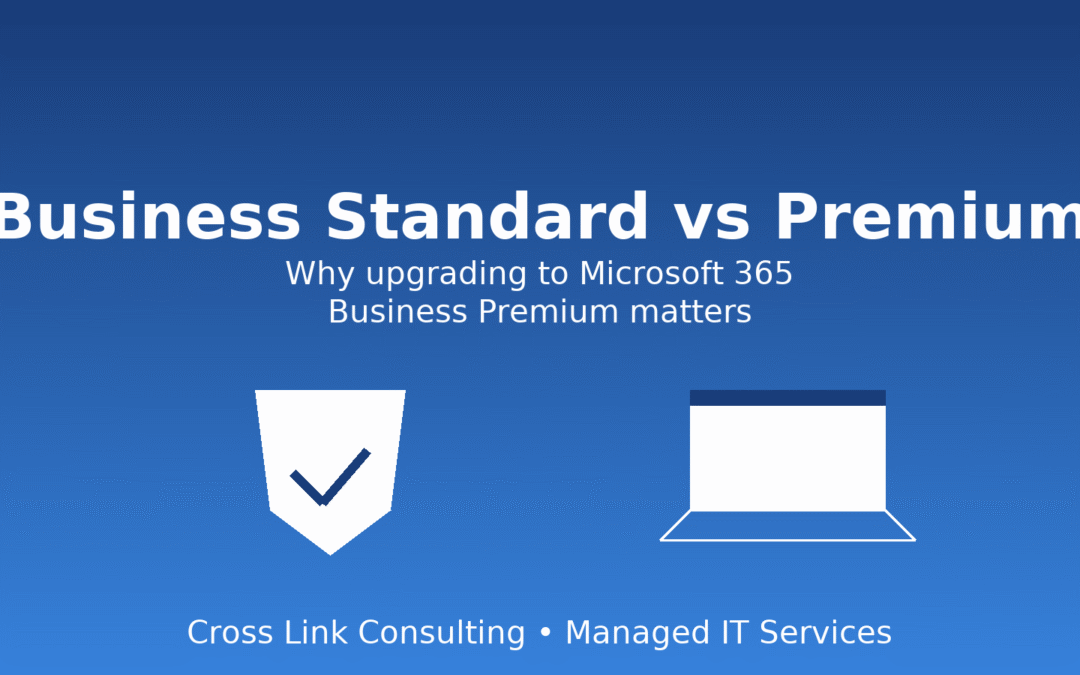 Why It’s Time to Upgrade from Microsoft 365 Business Standard to Business Premium 