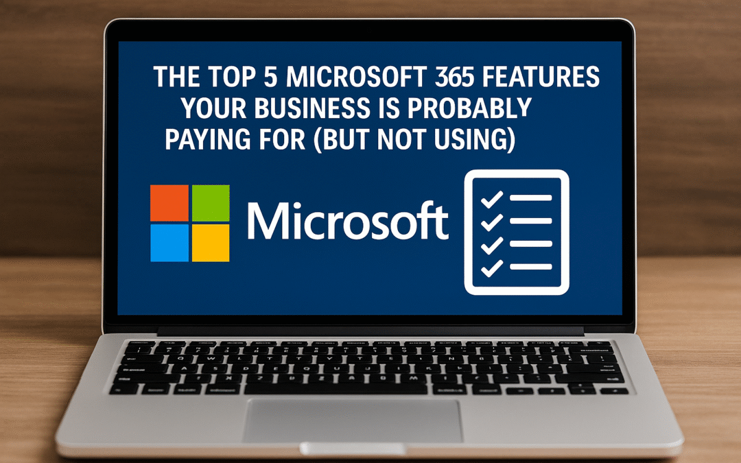 The Top 5 Microsoft 365 Features Your Business Is Probably Paying For (But Not Using)